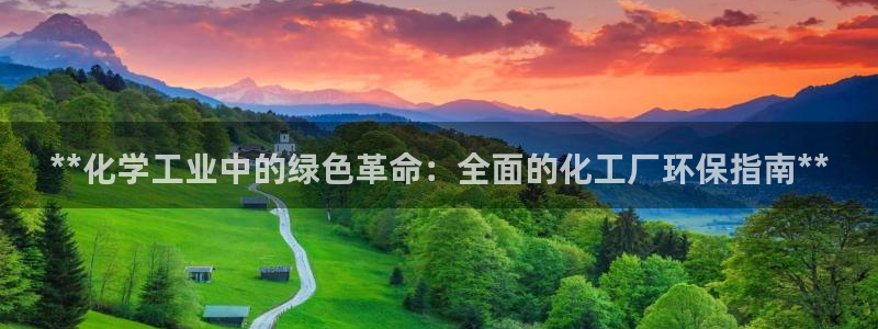 亿万先生 手机版下载最新版：**化学工业中的绿色革命：全面的化工厂环保指南**