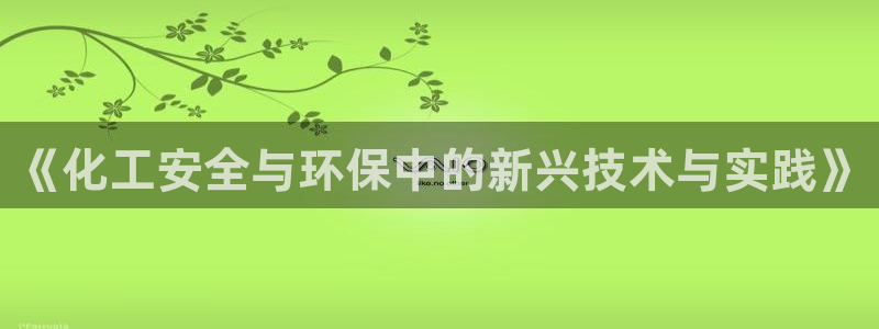 亿万28下载地址：《化工安全与环保中的新兴技术与实践》