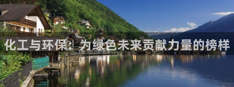 亿万先生官方网站下载手机版：化工与环保：为绿色未来贡献力量的榜样