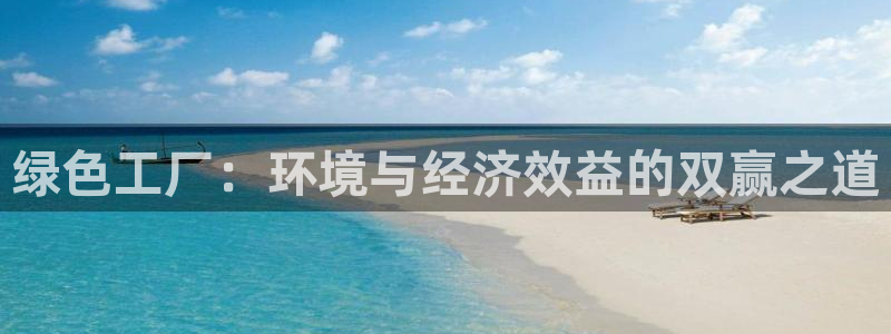 亿万先生网红：绿色工厂：环境与经济效益的双赢之道
