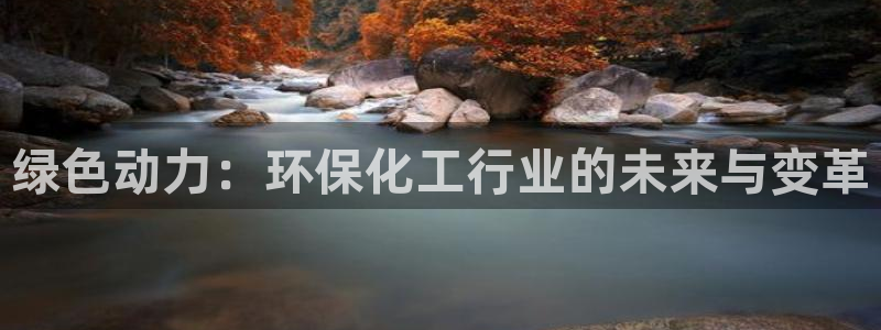 亿万先生手机网页：绿色动力：环保化工行业的未来与变革