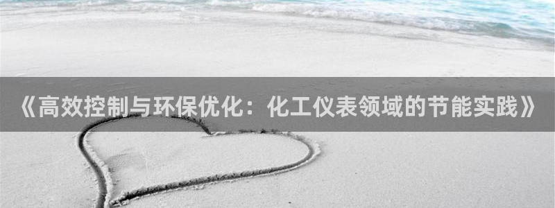 亿万先生网站：《高效控制与环保优化：化工仪表领域的节能实践》