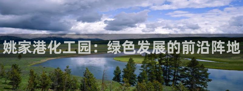 亿万先生充电桩怎么样：姚家港化工园：绿色发展的前沿阵地