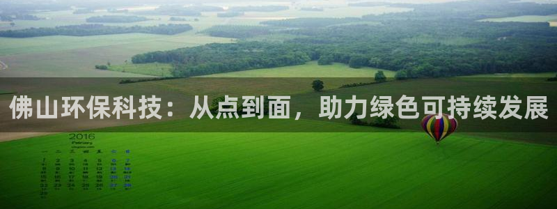 亿万先生合并网址是什么：佛山环保科技：从点到面，助力绿色可持续发展