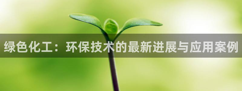 亿万先生：绿色化工：环保技术的最新进展与应用案例