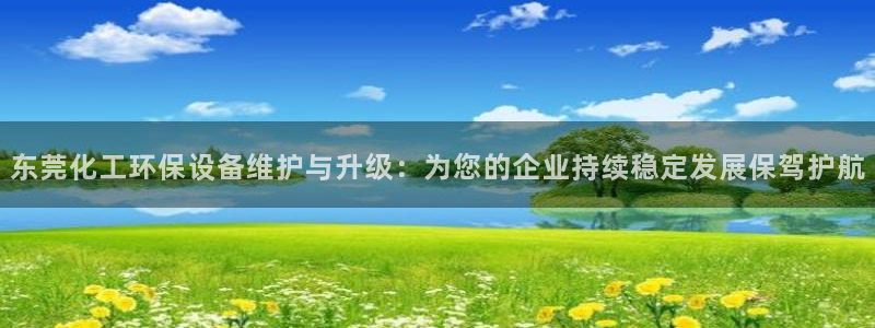 亿万官网手机登录：东莞化工环保设备维护与升级：为您的企业持续稳定发展保驾护航
