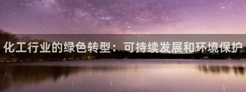 亿万先生mr07：化工行业的绿色转型：可持续发展和环境保护