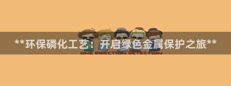 亿万先生手机版客户端下载安装：**环保磷化工艺：开启绿色金属保护之旅**