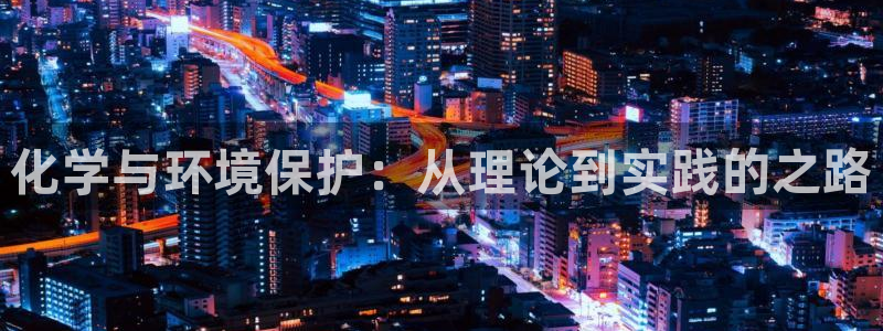 mr亿万先生：化学与环境保护：从理论到实践的之路