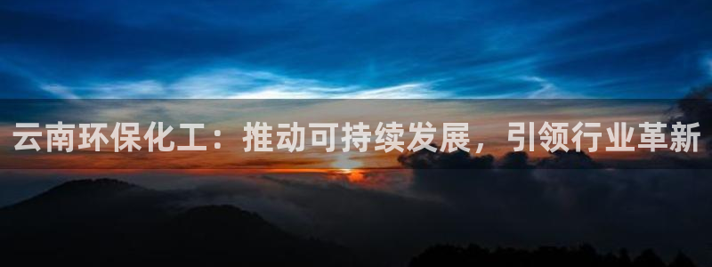亿万剧情介绍：云南环保化工：推动可持续发展，引领行业革新